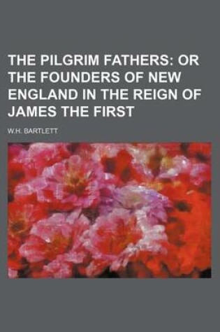 Cover of The Pilgrim Fathers; Or the Founders of New England in the Reign of James the First