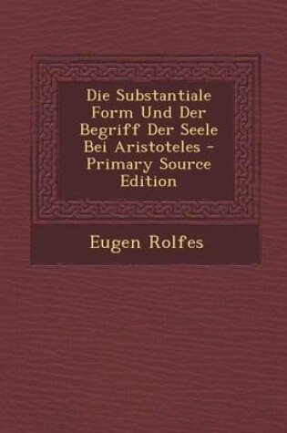 Cover of Die Substantiale Form Und Der Begriff Der Seele Bei Aristoteles