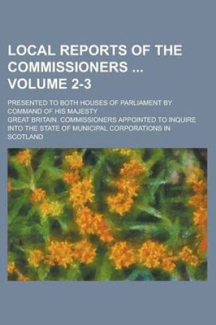 Cover of Local Reports of the Commissioners; Presented to Both Houses of Parliament by Command of His Majesty Volume 2-3