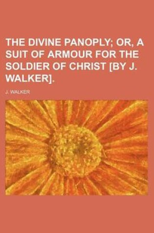 Cover of The Divine Panoply; Or, a Suit of Armour for the Soldier of Christ [By J. Walker].