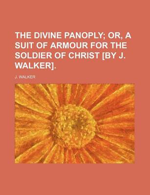 Book cover for The Divine Panoply; Or, a Suit of Armour for the Soldier of Christ [By J. Walker].