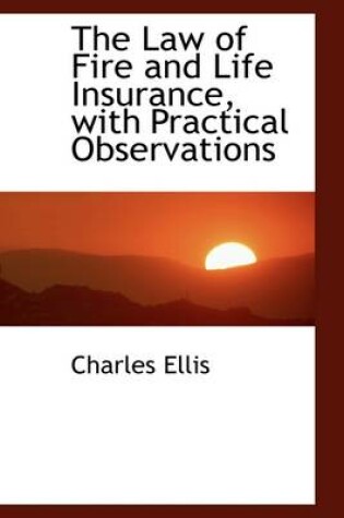 Cover of The Law of Fire and Life Insurance, with Practical Observations