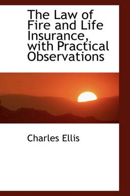Book cover for The Law of Fire and Life Insurance, with Practical Observations