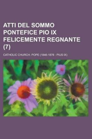 Cover of Atti del Sommo Pontefice Pio IX Felicemente Regnante (7)