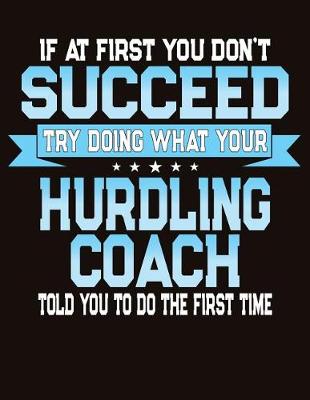 Book cover for If At First You Don't Succeed Try Doing What Your Hurdling Coach Told You To Do The First Time