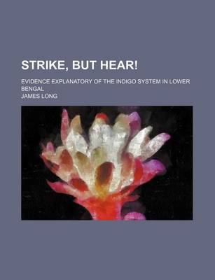 Book cover for Strike, But Hear!; Evidence Explanatory of the Indigo System in Lower Bengal