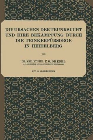 Cover of Die Ursachen der Trunksucht und Ihre Bekämpfung durch die Trinkerfürsorge in Heidelberg