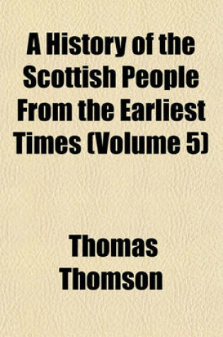 Cover of A History of the Scottish People from the Earliest Times (Volume 5)