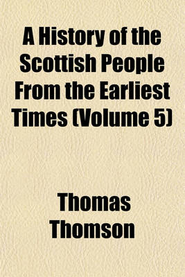 Book cover for A History of the Scottish People from the Earliest Times (Volume 5)