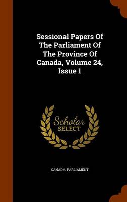 Book cover for Sessional Papers of the Parliament of the Province of Canada, Volume 24, Issue 1