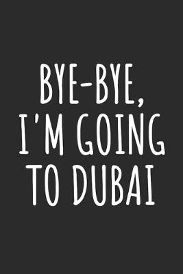 Book cover for Bye-Bye, I'm Going To Dubai