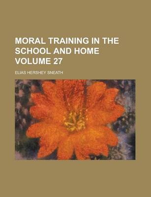 Book cover for Moral Training in the School and Home Volume 27