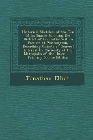 Cover of Historical Sketches of the Ten Miles Square Forming the District of Columbia