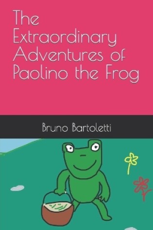 Cover of The Extraordinary Adventures of Paolino the Frog