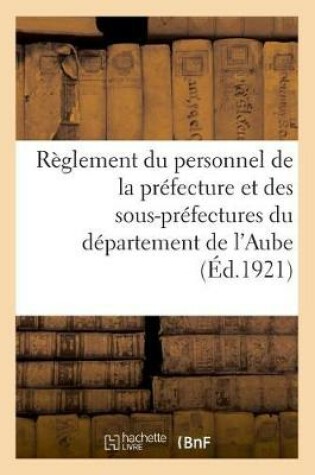 Cover of Prefecture de l'Aube. Reglement Du Personnel de la Prefecture Et Des Sous-Prefectures