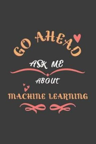 Cover of Go Ahead Ask Me About Machine Learning