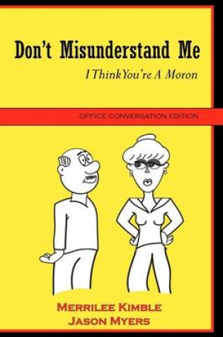Cover of Don't Misunderstand Me : I Think You're A Moron: Office Conversation Edition