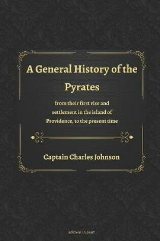 Cover of A General History of the Pyrates from their first rise and settlement in the island of Providence, to the present time