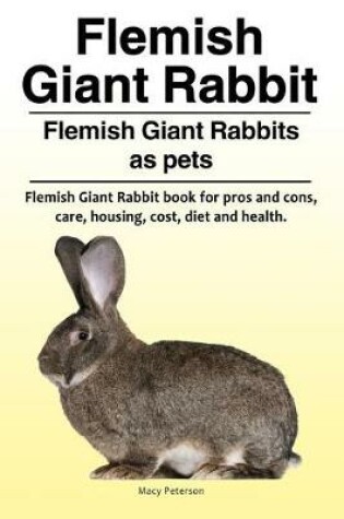 Cover of Flemish Giant Rabbit. Flemish Giant Rabbits as pets. Flemish Giant Rabbit book for pros and cons, care, housing, cost, diet and health.