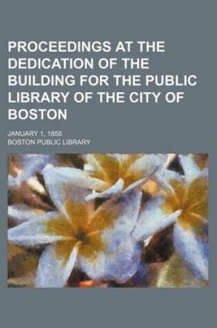 Cover of Proceedings at the Dedication of the Building for the Public Library of the City of Boston; January 1, 1858