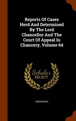 Book cover for Reports of Cases Herd and Determined by the Lord Chancellor and the Court of Appeal in Chancery, Volume 64