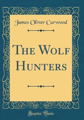 Book cover for The Wolf Hunters (Classic Reprint)