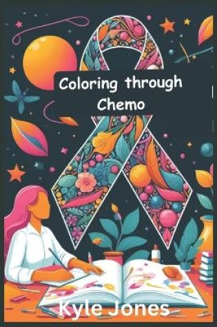 Cover of coloring through chemo a adult coloring book for cancer patients