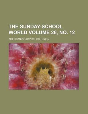 Book cover for The Sunday-School World Volume 26, No. 12