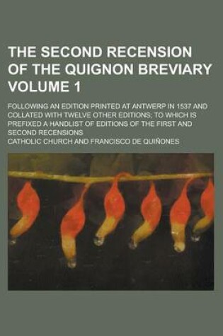 Cover of The Second Recension of the Quignon Breviary; Following an Edition Printed at Antwerp in 1537 and Collated with Twelve Other Editions; To Which Is Prefixed a Handlist of Editions of the First and Second Recensions Volume 1
