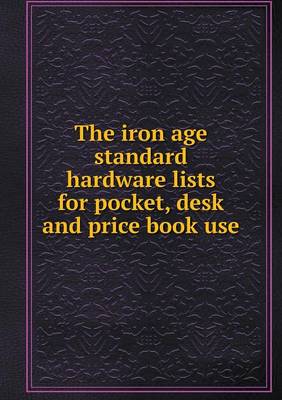 Book cover for The iron age standard hardware lists for pocket, desk and price book use