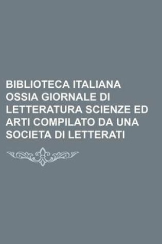 Cover of Biblioteca Italiana Ossia Giornale Di Letteratura Scienze Ed Arti Compilato Da Una Societa Di Letterati