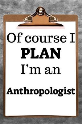 Book cover for Of Course I Plan I'm an Anthropologist