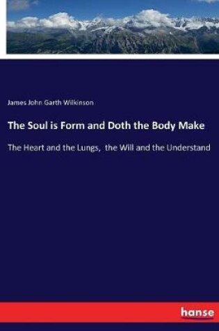 Cover of The Soul is Form and Doth the Body Make