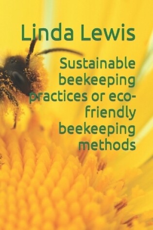 Cover of Sustainable beekeeping practices or eco-friendly beekeeping methods