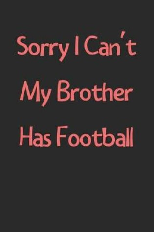 Cover of Sorry I Can't My Brother Has Football