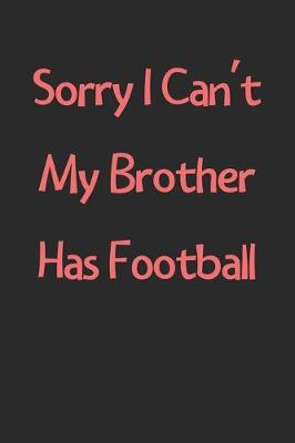 Book cover for Sorry I Can't My Brother Has Football