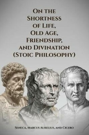 Cover of On the Shortness of Life, Old Age, Friendship, and Divination (Stoic Philosophy)
