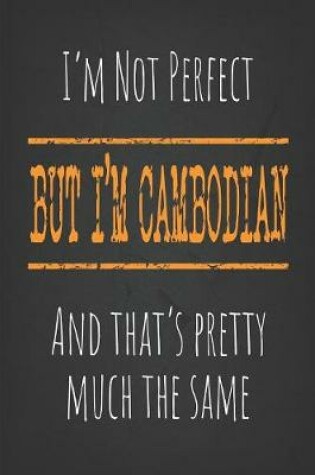 Cover of I'm not perfect, But I'm Cambodian And that's pretty much the same