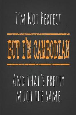 Book cover for I'm not perfect, But I'm Cambodian And that's pretty much the same