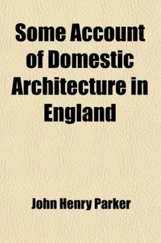 Cover of Some Account of Domestic Architecture in England (Volume 2); From Richard II. to Henry VIII.