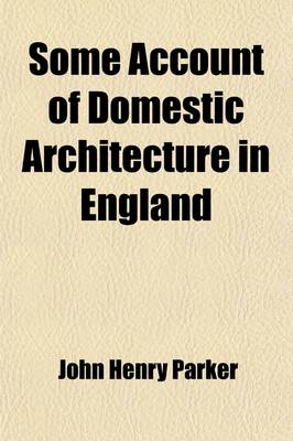 Book cover for Some Account of Domestic Architecture in England (Volume 2); From Richard II. to Henry VIII.