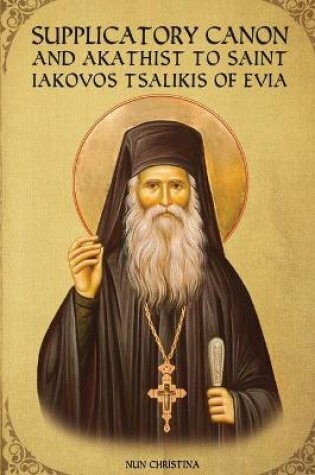 Cover of Supplicatory Canon and Akathist to Saint Iakovos Tsalikis of Evia