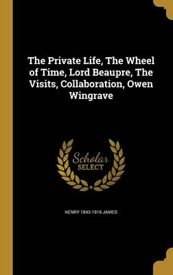 Book cover for The Private Life, the Wheel of Time, Lord Beaupre, the Visits, Collaboration, Owen Wingrave