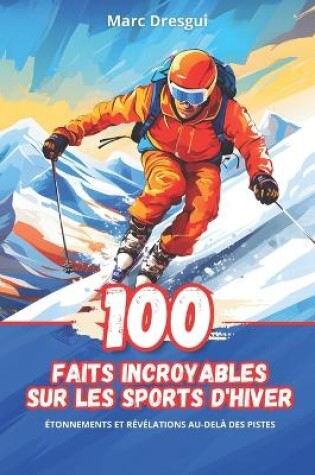 Cover of 100 Faits Incroysables sur les Sports d'Hiver