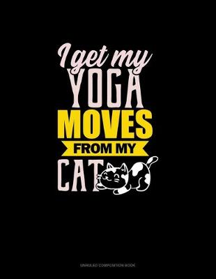 Cover of I Get My Yoga Moves From My Cat