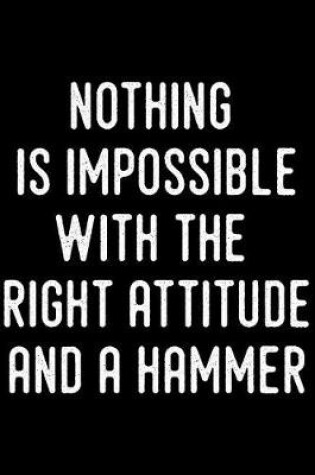 Cover of Nothing Is Impossible with the Right Attitude and a Hammer