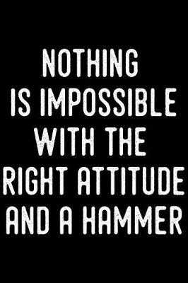 Book cover for Nothing Is Impossible with the Right Attitude and a Hammer