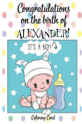 Cover of CONGRATULATIONS on the birth of ALEXANDER! (Coloring Card)