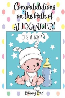 Book cover for CONGRATULATIONS on the birth of ALEXANDER! (Coloring Card)