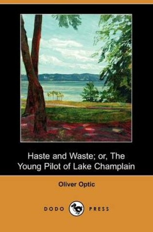 Cover of Haste and Waste; Or, the Young Pilot of Lake Champlain (Dodo Press)